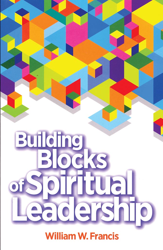 Building Blocks of Spiritual Leadership by William W Francis